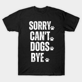 sorry can't dogs bye T-Shirt